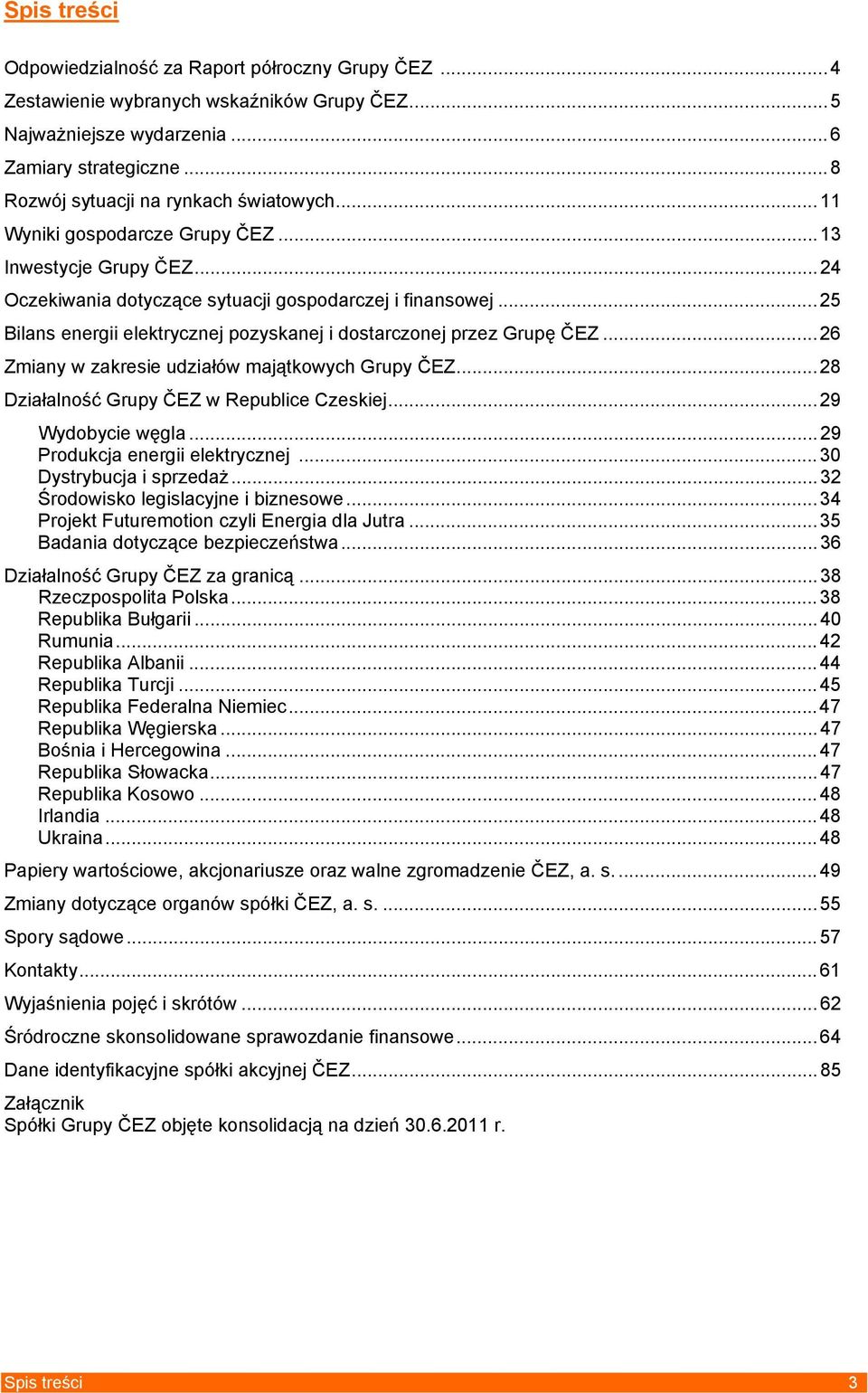 ..26 Zmiany w zakresie udziałów majątkowych Grupy ČEZ...28 Działalność Grupy ČEZ w Republice Czeskiej...29 Wydobycie węgla...29 Produkcja energii elektrycznej...30 Dystrybucja i sprzedaż.