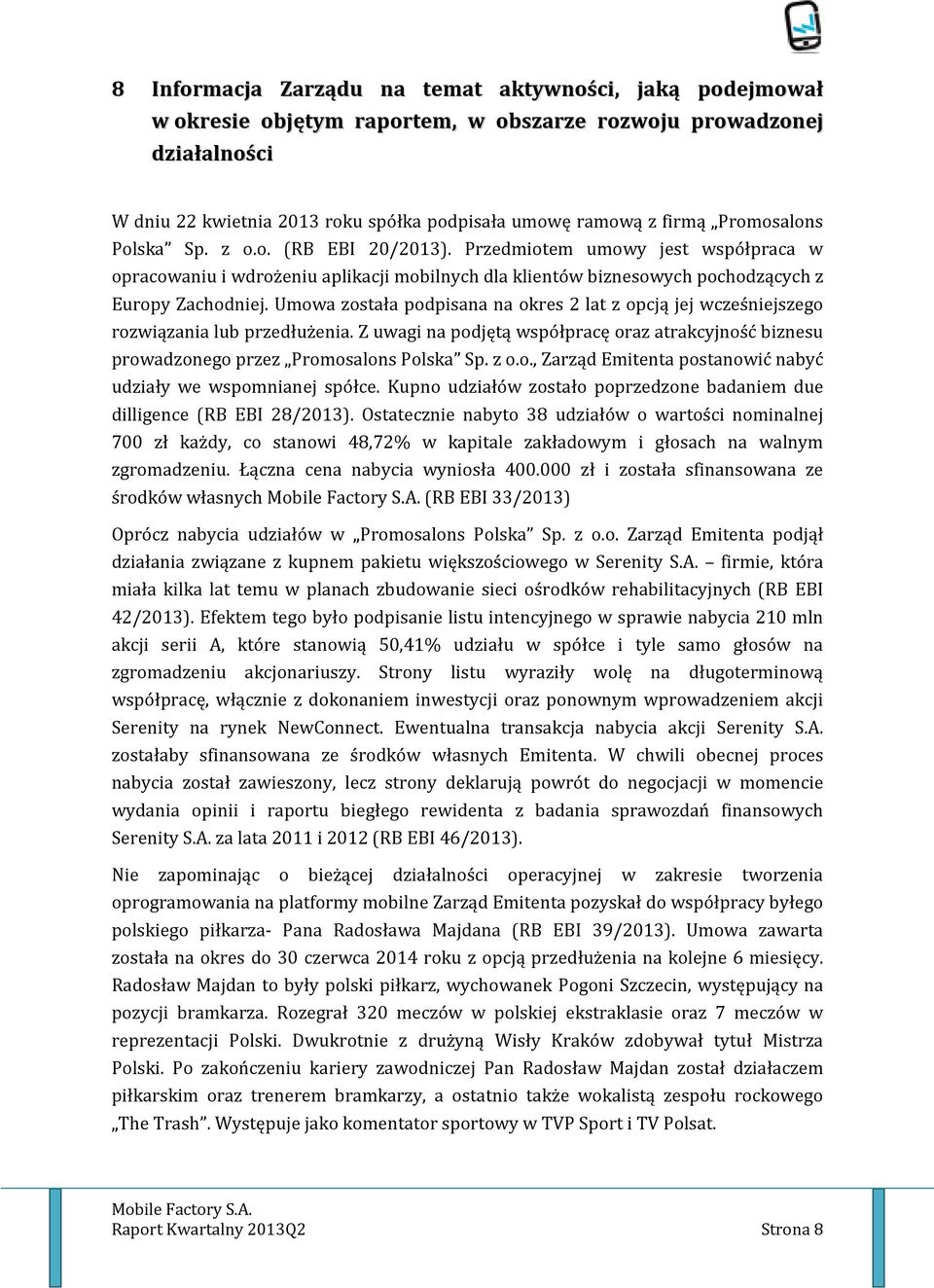 Umowa została podpisana na okres 2 lat z opcją jej wcześniejszego rozwiązania lub przedłużenia. Z uwagi na podjętą współpracę oraz atrakcyjność biznesu prowadzonego przez Promosalons Polska Sp. z o.o., Zarząd Emitenta postanowić nabyć udziały we wspomnianej spółce.