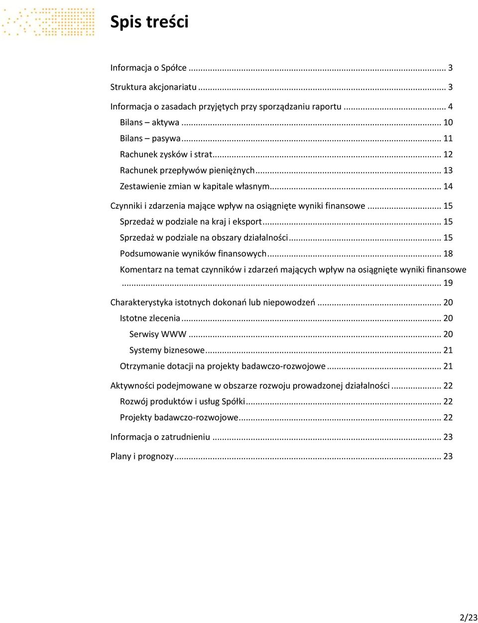 .. 15 Sprzedaż w podziale na obszary działalności... 15 Podsumowanie wyników finansowych... 18 Komentarz na temat czynników i zdarzeń mających wpływ na osiągnięte wyniki finansowe.