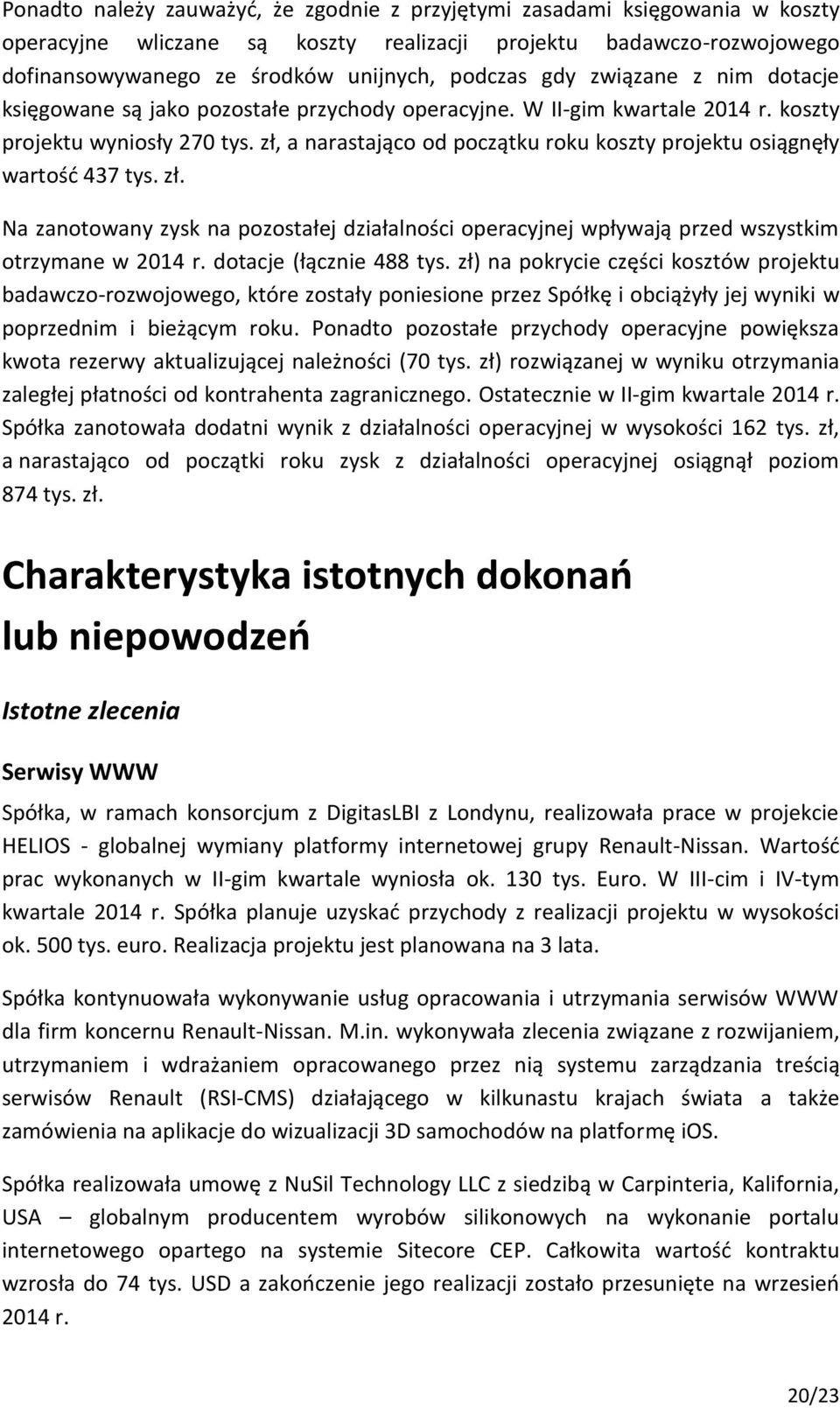 zł, a narastająco od początku roku koszty projektu osiągnęły wartość 437 tys. zł. Na zanotowany zysk na pozostałej działalności operacyjnej wpływają przed wszystkim otrzymane w 2014 r.