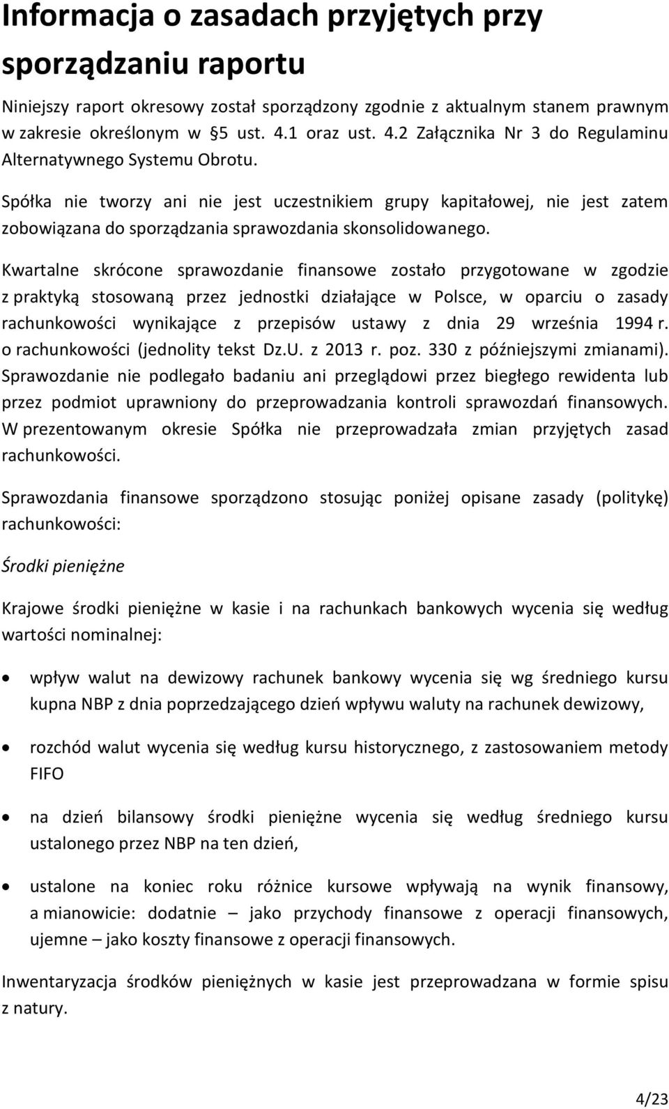 Spółka nie tworzy ani nie jest uczestnikiem grupy kapitałowej, nie jest zatem zobowiązana do sporządzania sprawozdania skonsolidowanego.