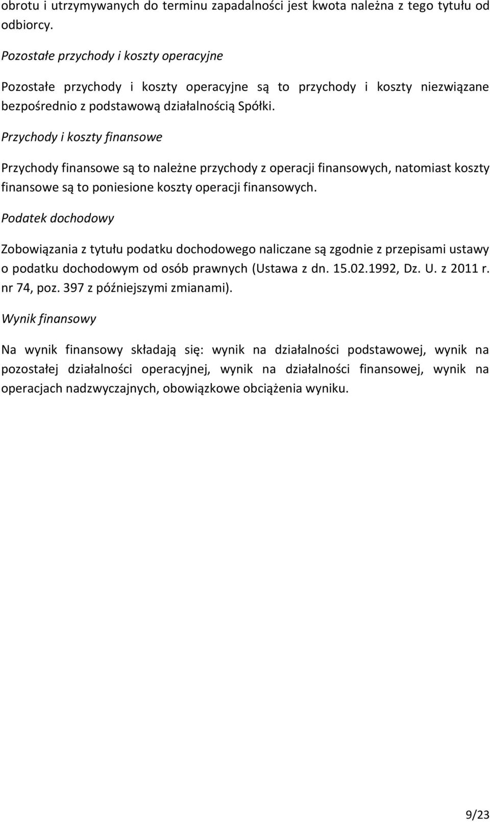 Przychody i koszty finansowe Przychody finansowe są to należne przychody z operacji finansowych, natomiast koszty finansowe są to poniesione koszty operacji finansowych.