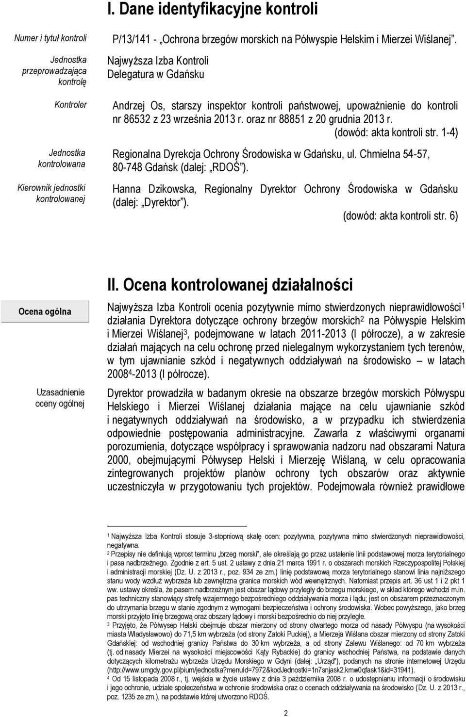 oraz nr 88851 z 20 grudnia 2013 r. (dowód: akta kontroli str. 1-4) Regionalna Dyrekcja Ochrony Środowiska w Gdańsku, ul. Chmielna 54-57, 80-748 Gdańsk (dalej: RDOŚ ).