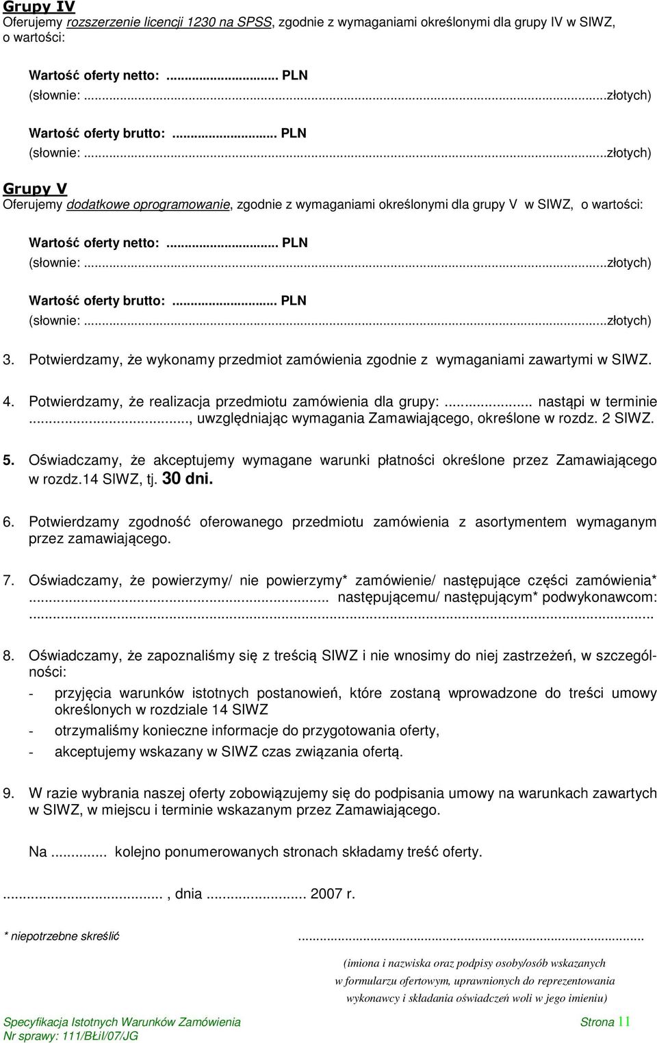 Potwierdzamy, że wykonamy przedmiot zamówienia zgodnie z wymaganiami zawartymi w SIWZ. 4. Potwierdzamy, że realizacja przedmiotu zamówienia dla grupy:... nastąpi w terminie.