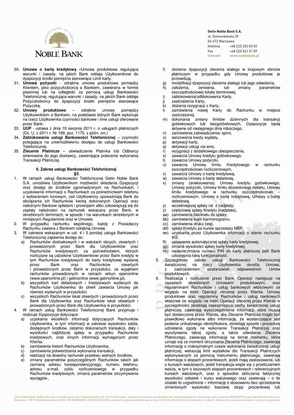 i zasady, na jakich Bank oddaje PoŜyczkobiorcy do dyspozycji środki pienięŝne stanowiące PoŜyczkę. 32.