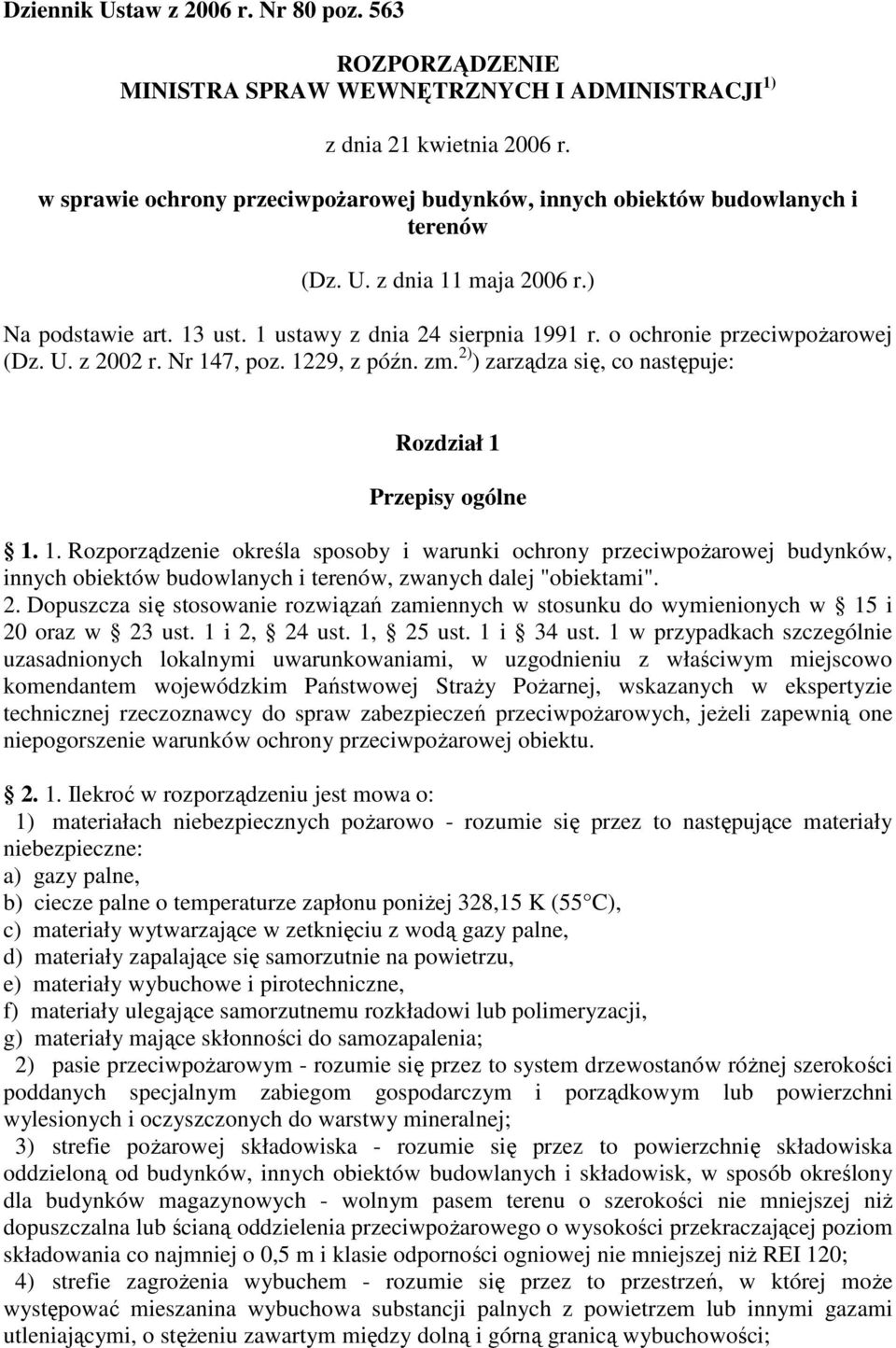 o ochronie przeciwpoŝarowej (Dz. U. z 2002 r. Nr 147, poz. 1229, z późn. zm. 2) ) zarządza się, co następuje: Rozdział 1 Przepisy ogólne 1. 1. Rozporządzenie określa sposoby i warunki ochrony przeciwpoŝarowej budynków, innych obiektów budowlanych i terenów, zwanych dalej "obiektami".