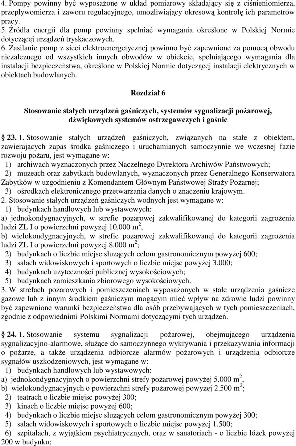 Zasilanie pomp z sieci elektroenergetycznej powinno być zapewnione za pomocą obwodu niezaleŝnego od wszystkich innych obwodów w obiekcie, spełniającego wymagania dla instalacji bezpieczeństwa,