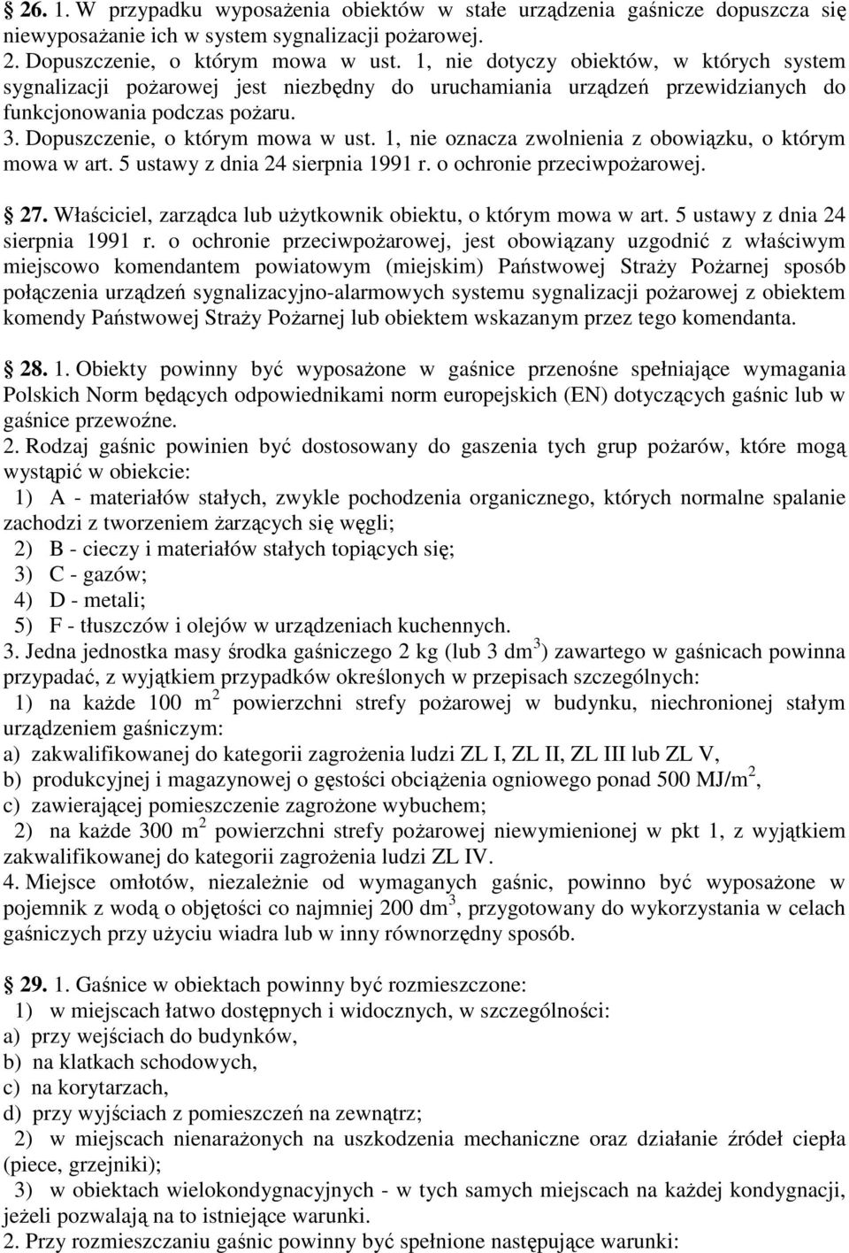 1, nie oznacza zwolnienia z obowiązku, o którym mowa w art. 5 ustawy z dnia 24 sierpnia 1991 r. o ochronie przeciwpoŝarowej. 27. Właściciel, zarządca lub uŝytkownik obiektu, o którym mowa w art.