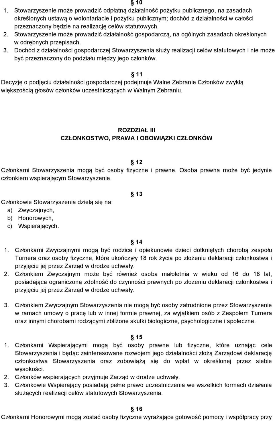 Dochód z działalności gospodarczej Stowarzyszenia służy realizacji celów statutowych i nie może być przeznaczony do podziału między jego członków.