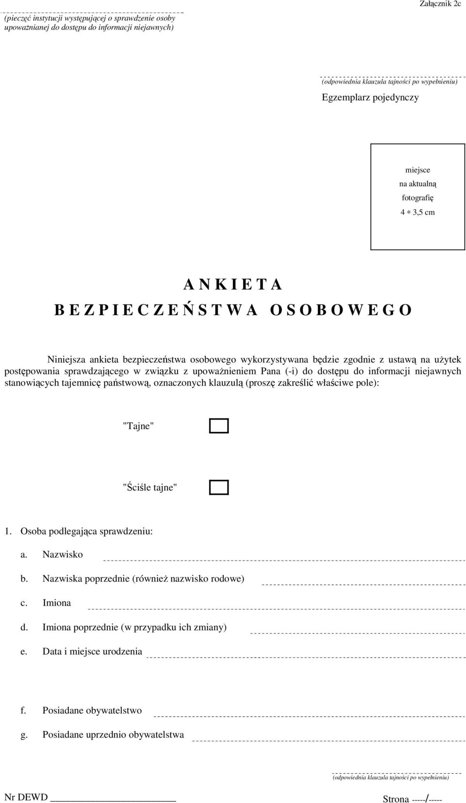 dostępu do informacji niejawnych stanowiących tajemnicę państwową, oznaczonych klauzulą (proszę zakreślić właściwe pole): "Tajne" "Ściśle tajne" 1. Osoba podlegająca sprawdzeniu: a.