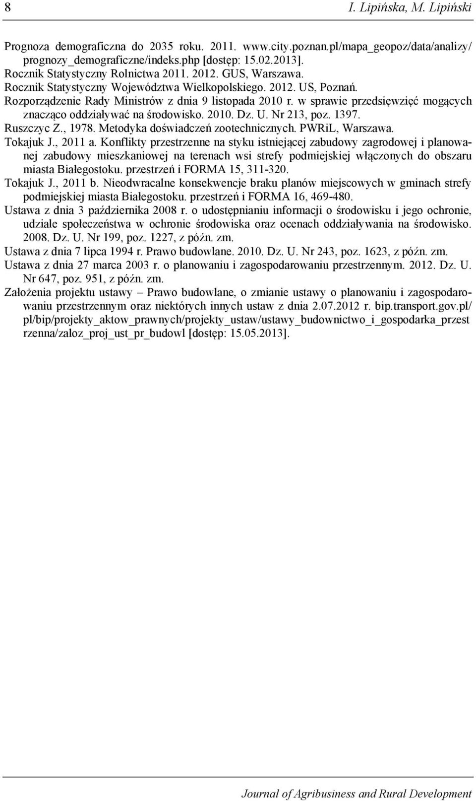 w sprawie przedsięwzięć mogących znacząco oddziaływać na środowisko. 2010. Dz. U. Nr 213, poz. 1397. Ruszczyc Z., 1978. Metodyka doświadczeń zootechnicznych. PWRiL, Warszawa. Tokajuk J., 2011 a.