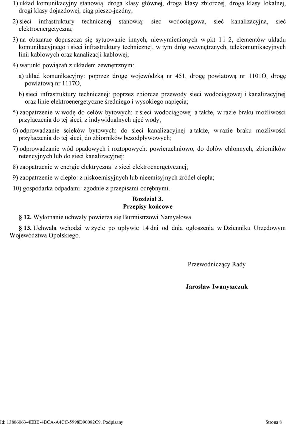 technicznej, w tym dróg wewnętrznych, telekomunikacyjnych linii kablowych oraz kanalizacji kablowej; 4) warunki powiązań z układem zewnętrznym: a) układ komunikacyjny: poprzez drogę wojewódzką nr