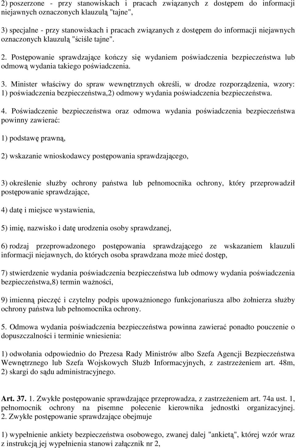 Minister właściwy do spraw wewnętrznych określi, w drodze rozporządzenia, wzory: 1) poświadczenia bezpieczeństwa,2) odmowy wydania poświadczenia bezpieczeństwa. 4.