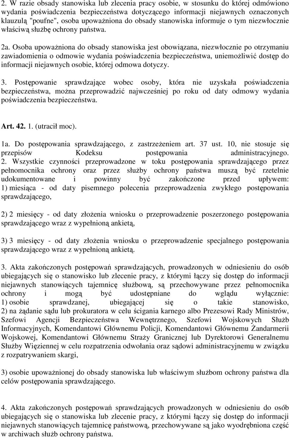 Osoba upowaŝniona do obsady stanowiska jest obowiązana, niezwłocznie po otrzymaniu zawiadomienia o odmowie wydania poświadczenia bezpieczeństwa, uniemoŝliwić dostęp do informacji niejawnych osobie,