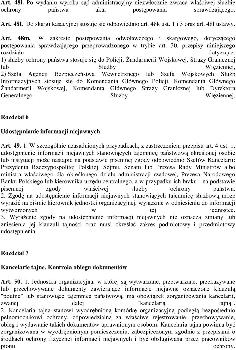 30, przepisy niniejszego rozdziału dotyczące: 1) słuŝby ochrony państwa stosuje się do Policji, śandarmerii Wojskowej, StraŜy Granicznej lub SłuŜby Więziennej, 2) Szefa Agencji Bezpieczeństwa