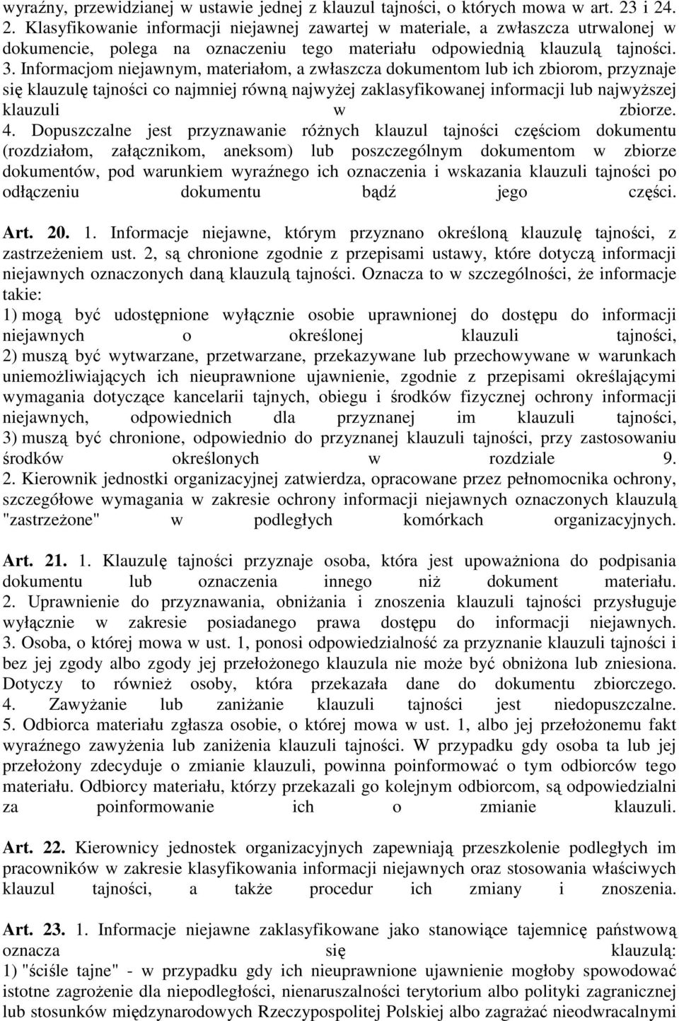 Informacjom niejawnym, materiałom, a zwłaszcza dokumentom lub ich zbiorom, przyznaje się klauzulę tajności co najmniej równą najwyŝej zaklasyfikowanej informacji lub najwyŝszej klauzuli w zbiorze. 4.