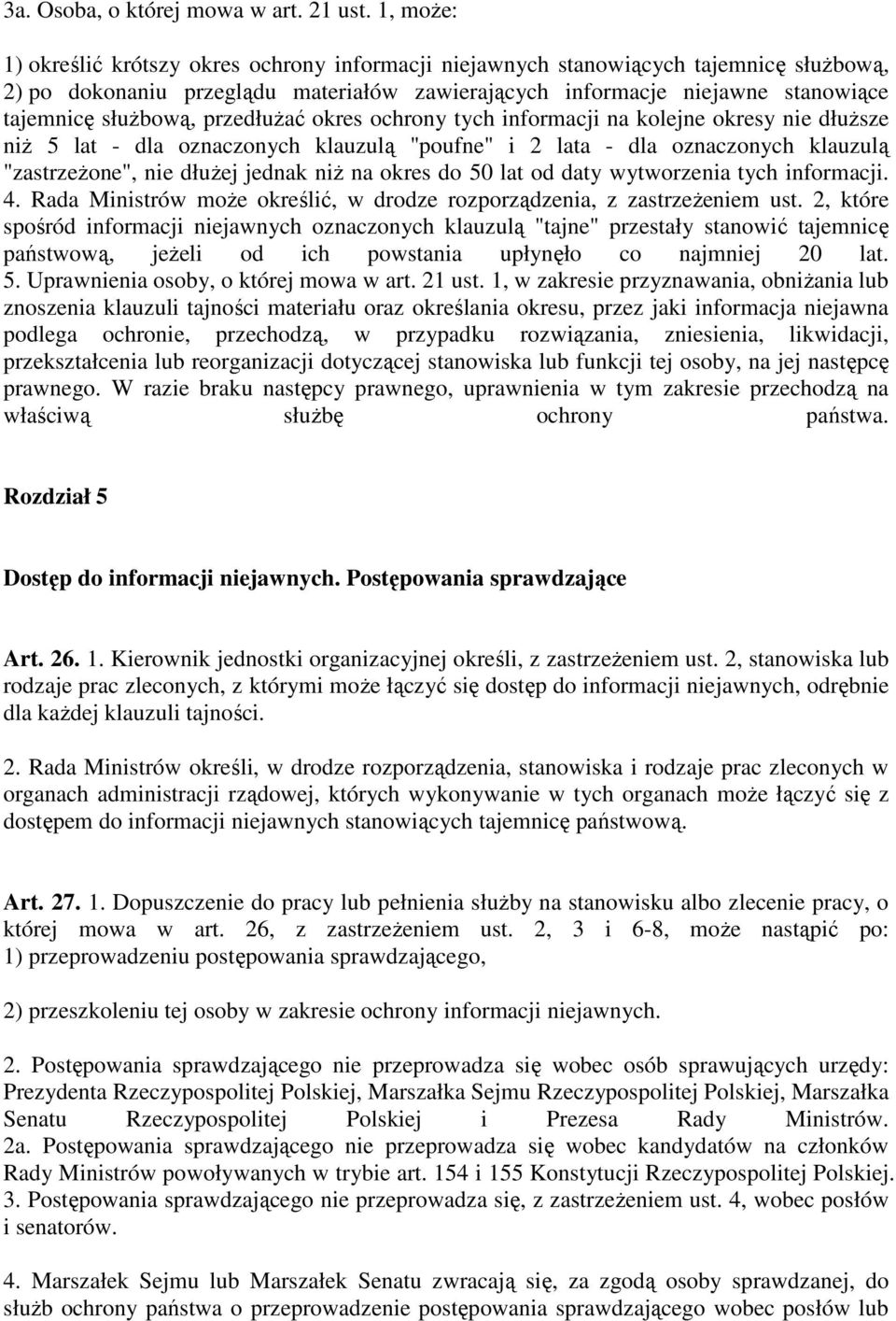 przedłuŝać okres ochrony tych informacji na kolejne okresy nie dłuŝsze niŝ 5 lat - dla oznaczonych klauzulą "poufne" i 2 lata - dla oznaczonych klauzulą "zastrzeŝone", nie dłuŝej jednak niŝ na okres