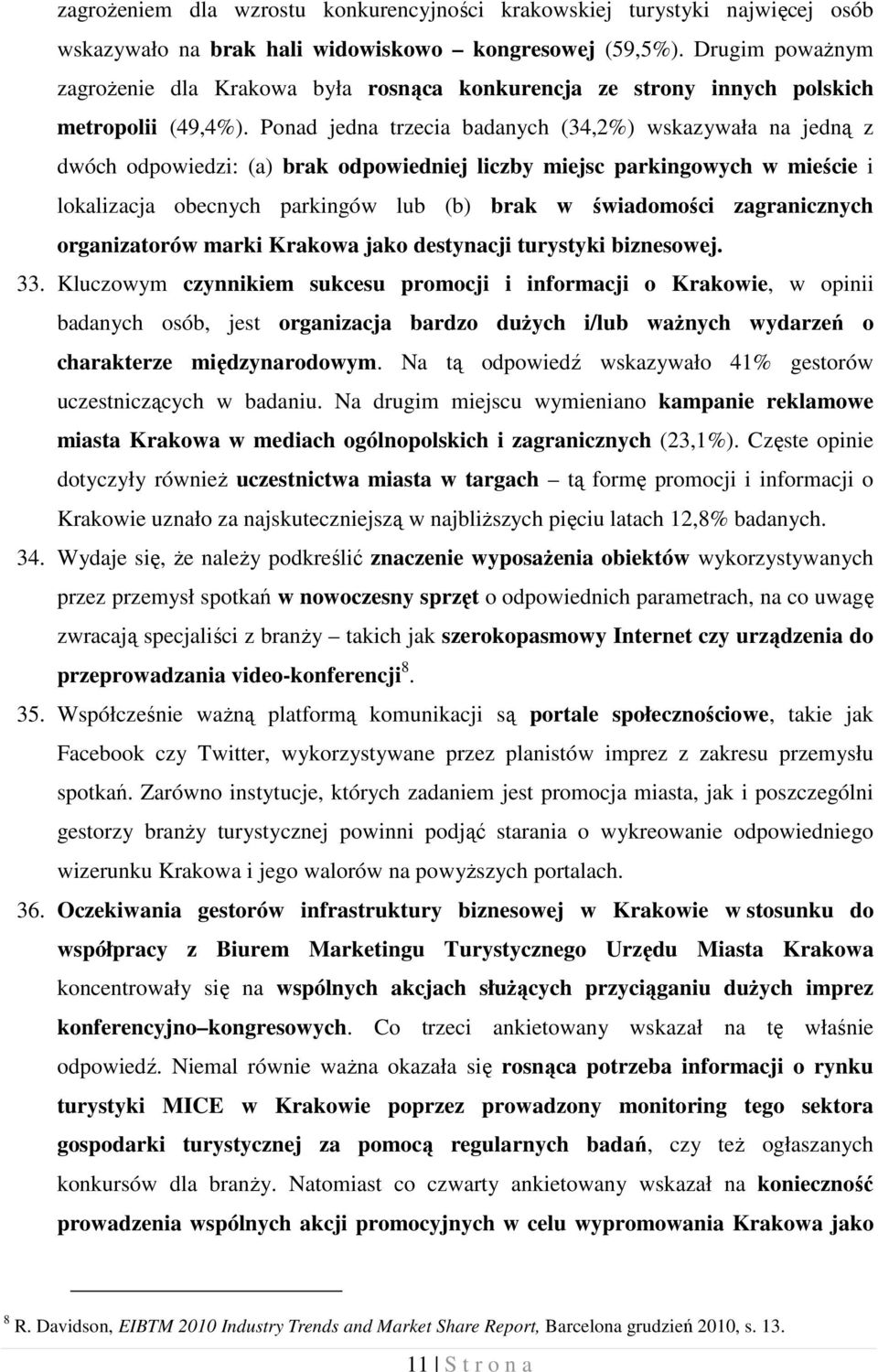 Ponad jedna trzecia badanych (34,2%) wskazywała na jedną z dwóch odpowiedzi: (a) brak odpowiedniej liczby miejsc parkingowych w mieście i lokalizacja obecnych parkingów lub (b) brak w świadomości