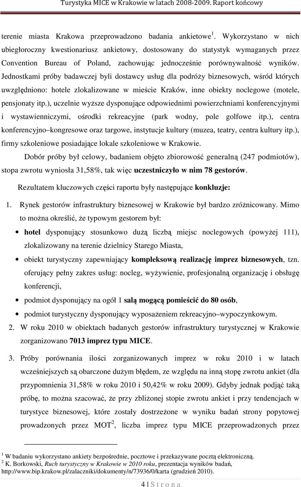 Jednostkami próby badawczej byli dostawcy usług dla podróży biznesowych, wśród których uwzględniono: hotele zlokalizowane w mieście Kraków, inne obiekty noclegowe (motele, pensjonaty itp.