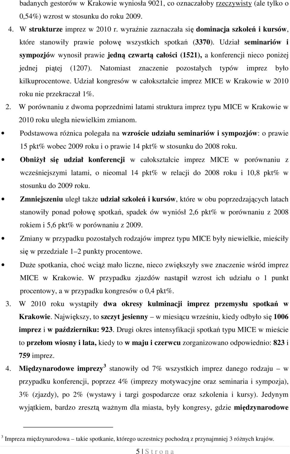 Udział seminariów i sympozjów wynosił prawie jedną czwartą całości (1521), a konferencji nieco poniżej jednej piątej (1207). Natomiast znaczenie pozostałych typów imprez było kilkuprocentowe.