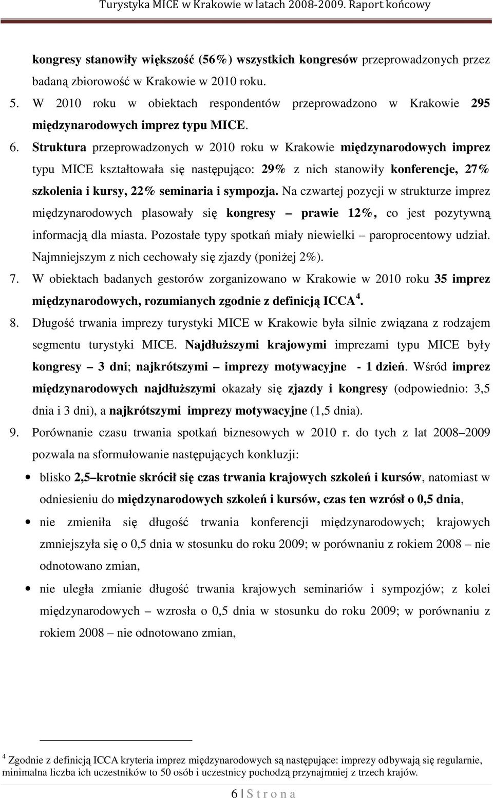 Struktura przeprowadzonych w 2010 roku w Krakowie międzynarodowych imprez typu MICE kształtowała się następująco: 29% z nich stanowiły konferencje, 27% szkolenia i kursy, 22% seminaria i sympozja.