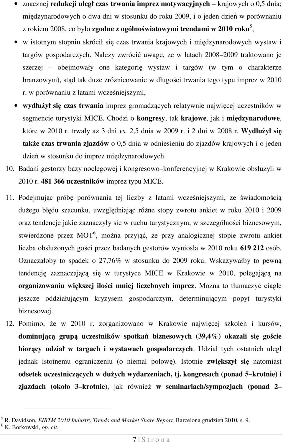 Należy zwrócić uwagę, że w latach 2008 2009 traktowano je szerzej obejmowały one kategorię wystaw i targów (w tym o charakterze branżowym), stąd tak duże zróżnicowanie w długości trwania tego typu