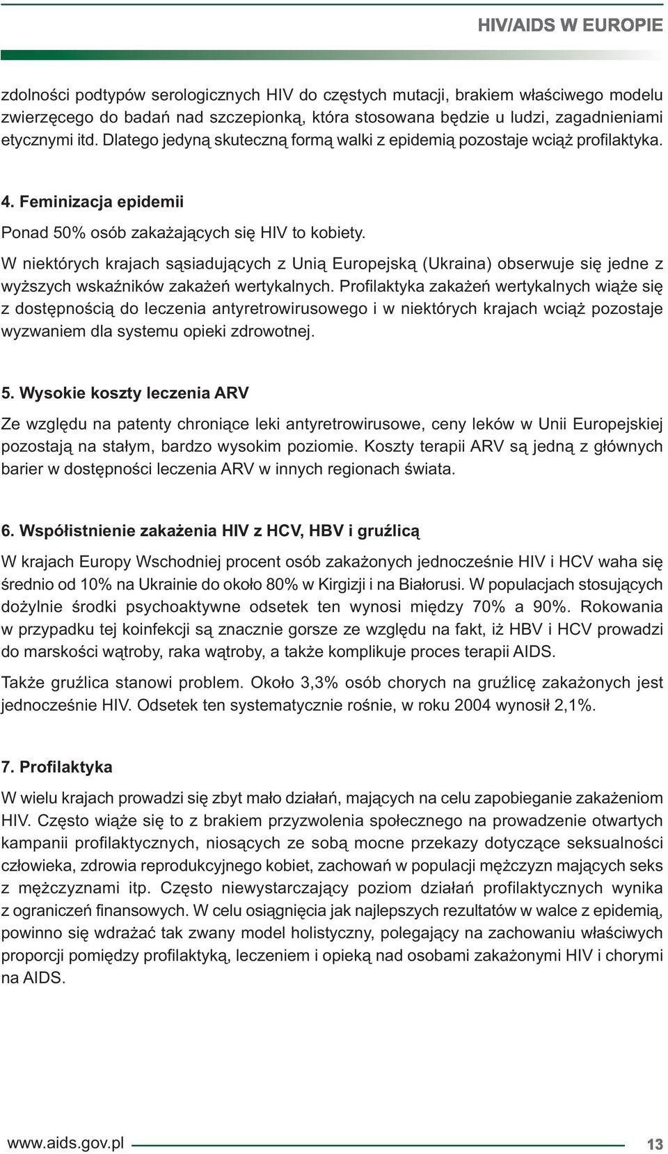 W niektórych krajach sąsiadujących z Unią Europejską (Ukraina) obserwuje się jedne z wyższych wskaźników zakażeń wertykalnych.