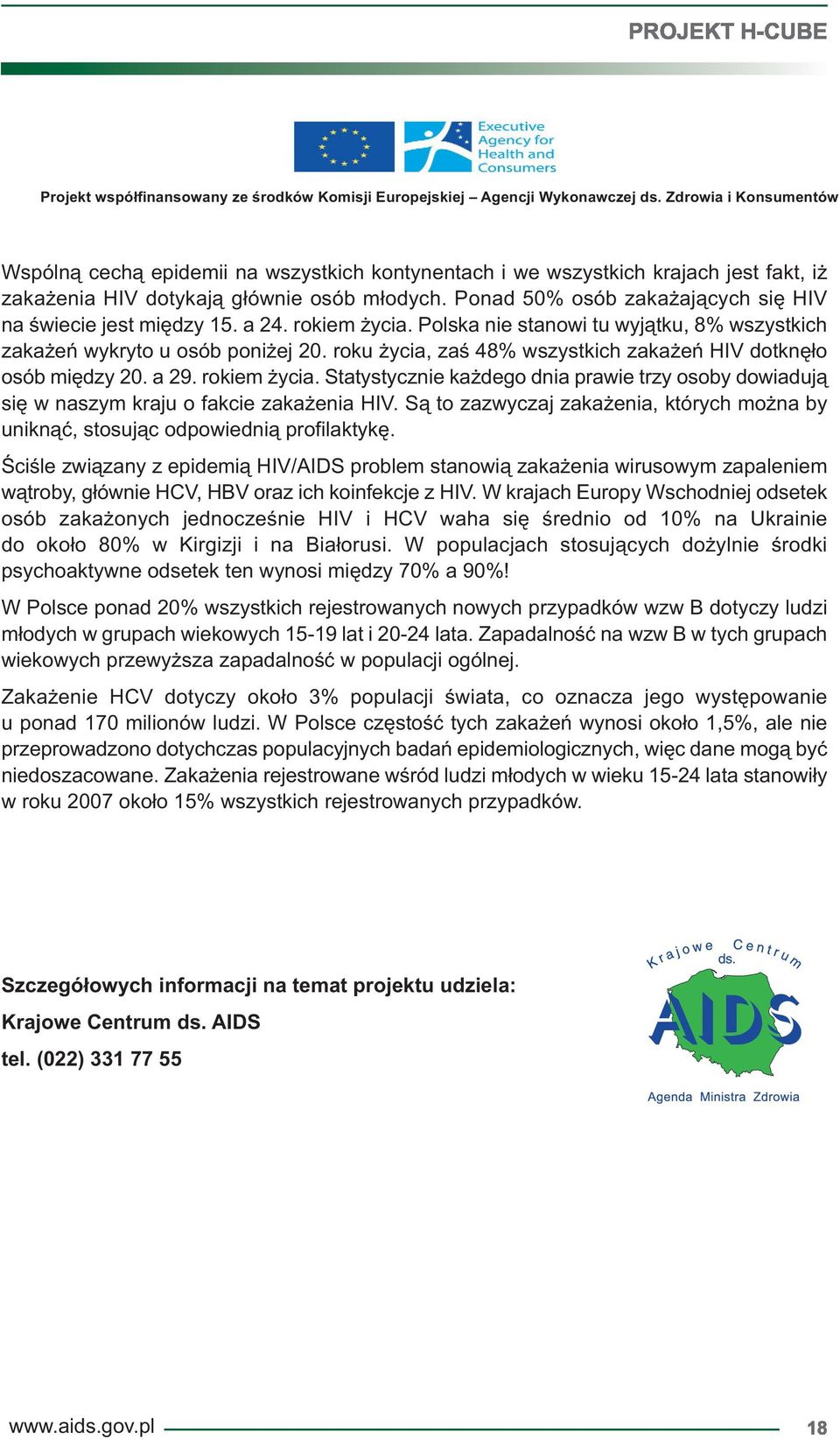 Ponad 50% osób zakażających się HIV na świecie jest między 15. a 24. rokiem życia. Polska nie stanowi tu wyjątku, 8% wszystkich zakażeń wykryto u osób poniżej 20.