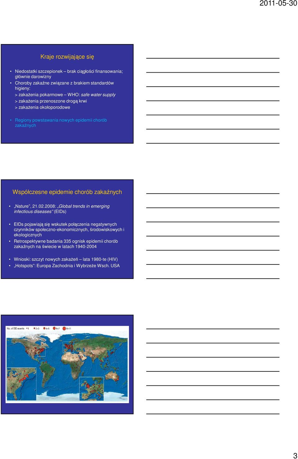 2008: Global trends in emerging infectious diseases (EIDs) EIDs pojawiają się wskutek połączenia negatywnych czynników społeczno-ekonomicznych, środowiskowych i ekologicznych