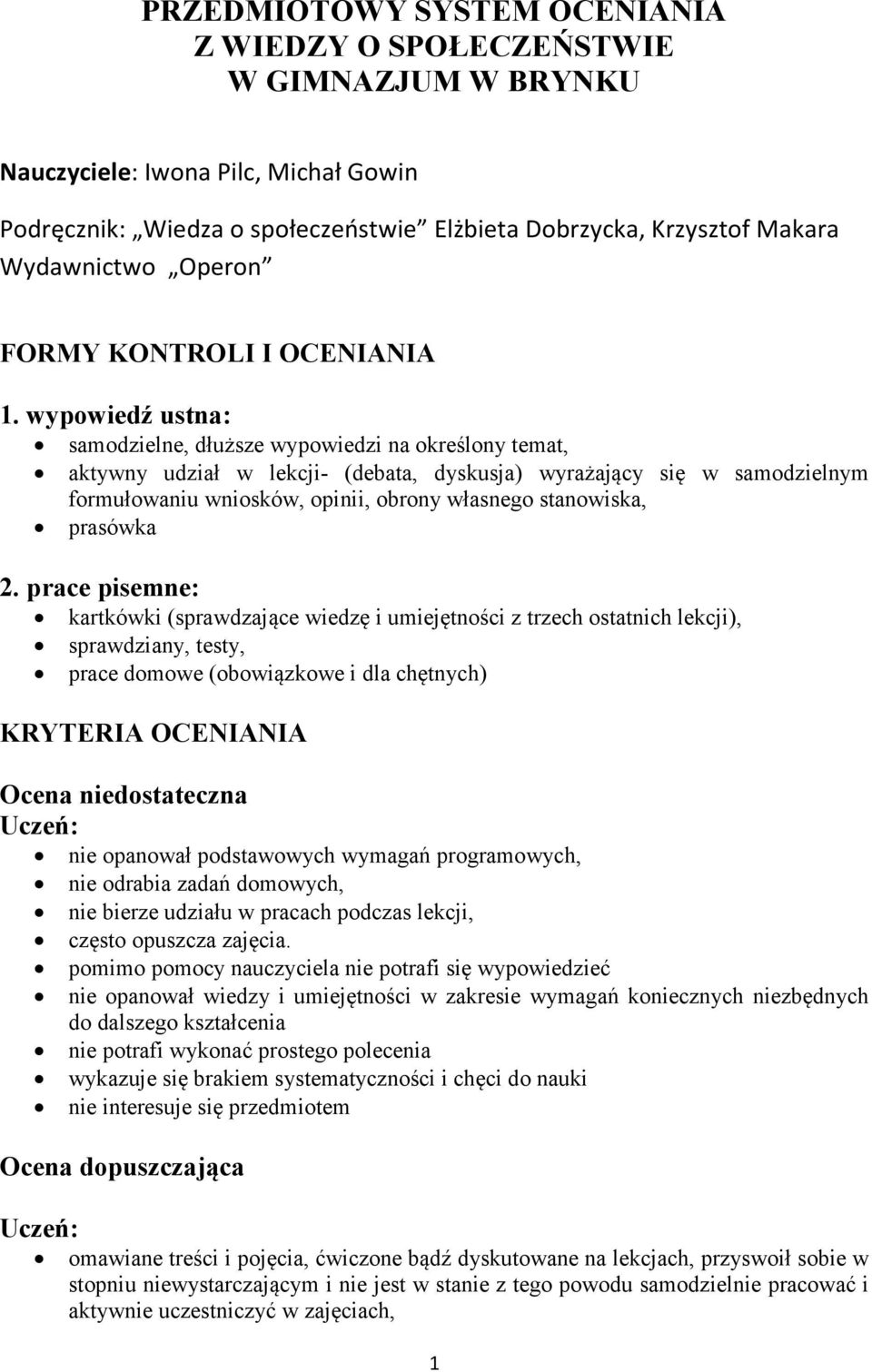 wypowiedź ustna: samodzielne, dłuższe wypowiedzi na określony temat, aktywny udział w lekcji- (debata, dyskusja) wyrażający się w samodzielnym formułowaniu wniosków, opinii, obrony własnego