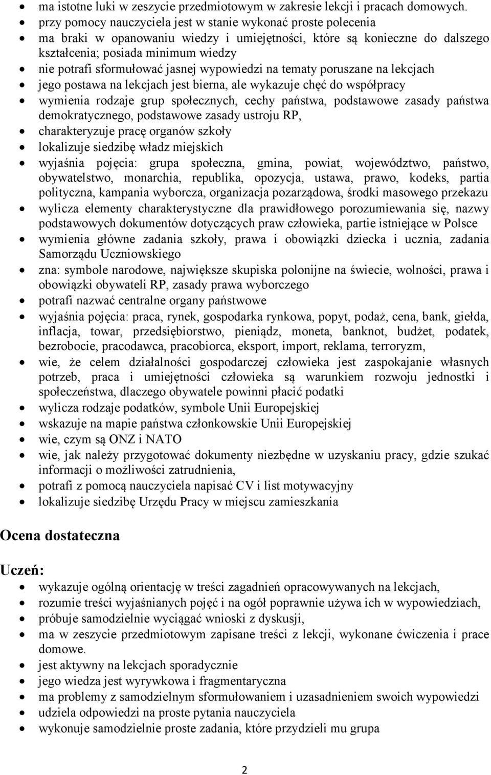 jasnej wypowiedzi na tematy poruszane na lekcjach jego postawa na lekcjach jest bierna, ale wykazuje chęć do współpracy wymienia rodzaje grup społecznych, cechy państwa, podstawowe zasady państwa