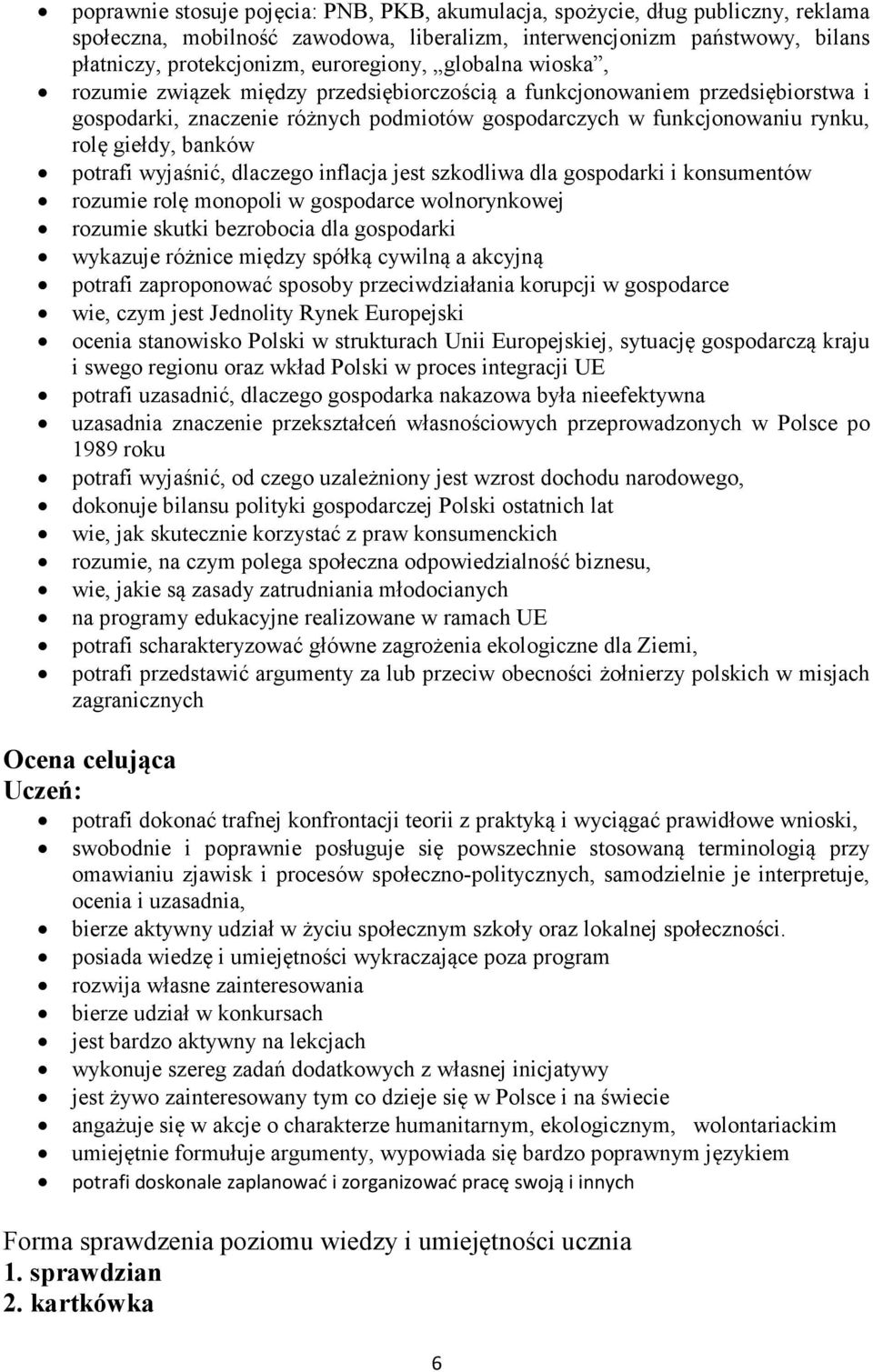 potrafi wyjaśnić, dlaczego inflacja jest szkodliwa dla gospodarki i konsumentów rozumie rolę monopoli w gospodarce wolnorynkowej rozumie skutki bezrobocia dla gospodarki wykazuje różnice między