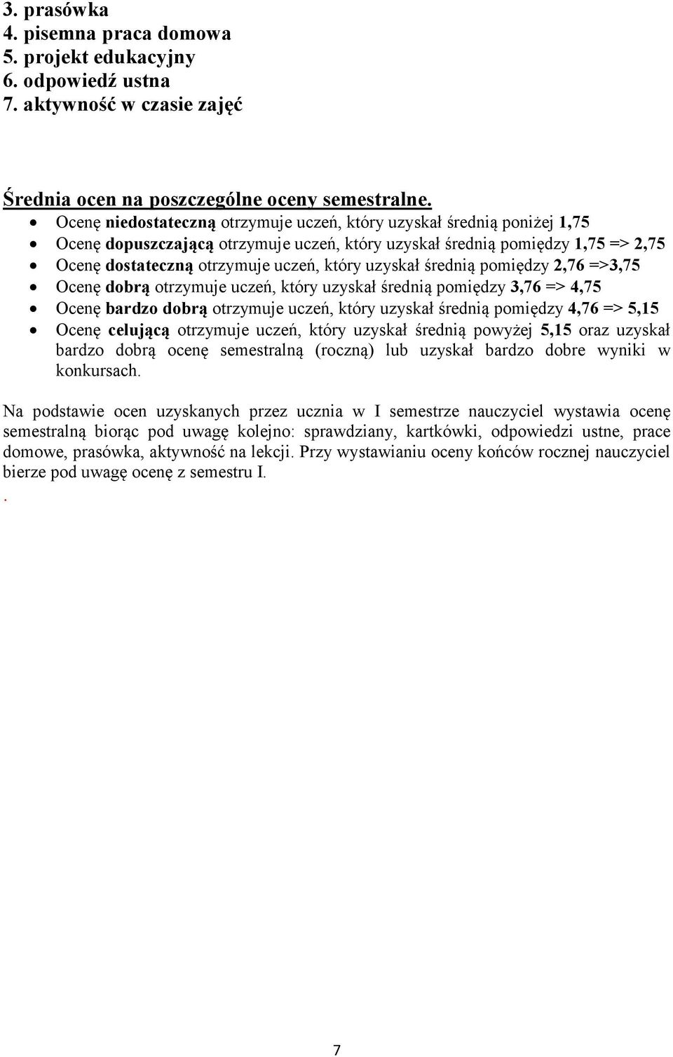 uzyskał średnią pomiędzy 2,76 =>3,75 Ocenę dobrą otrzymuje uczeń, który uzyskał średnią pomiędzy 3,76 => 4,75 Ocenę bardzo dobrą otrzymuje uczeń, który uzyskał średnią pomiędzy 4,76 => 5,15 Ocenę