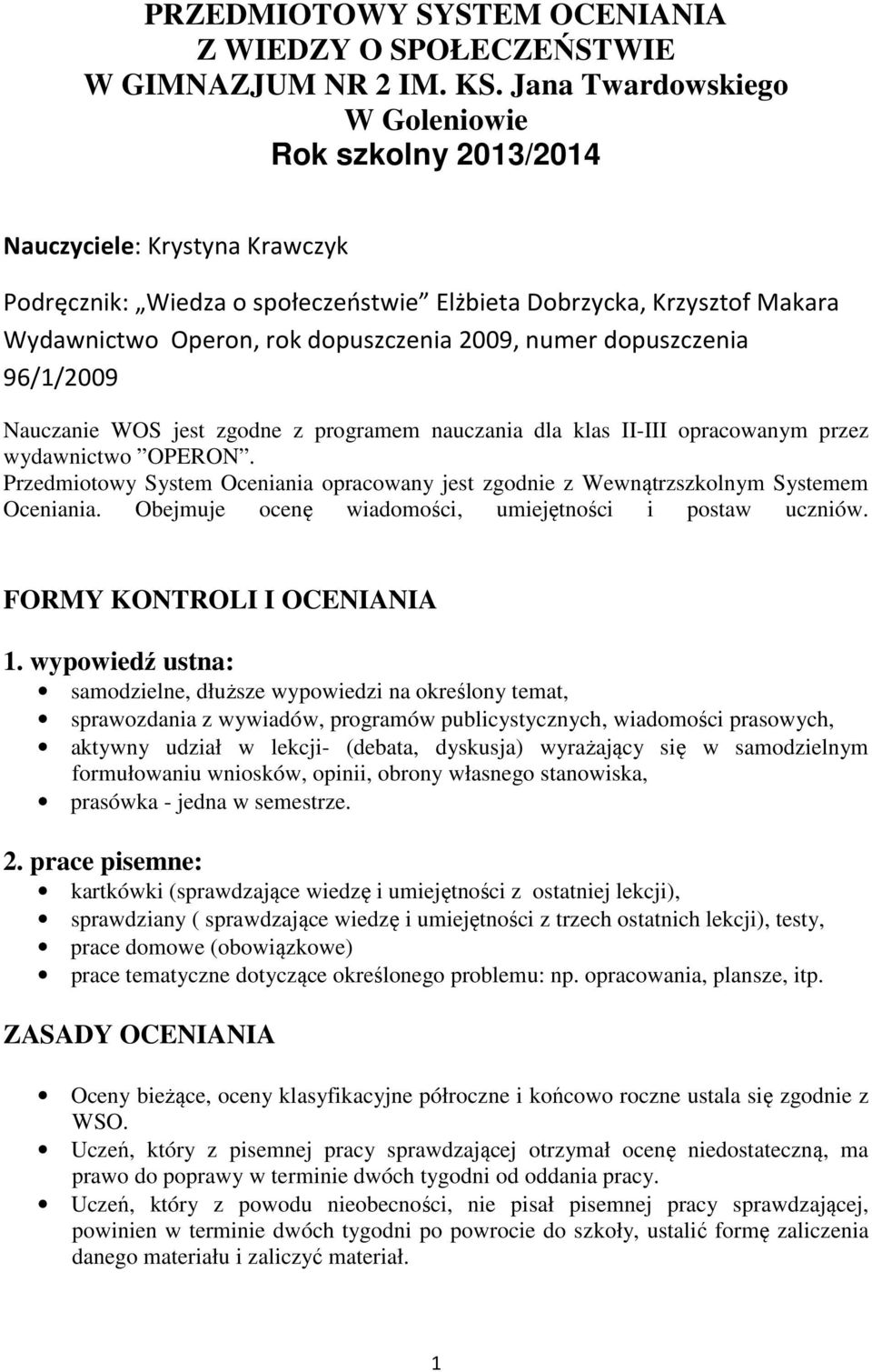 2009, numer dopuszczenia 96/1/2009 Nauczanie WOS jest zgodne z programem nauczania dla klas II-III opracowanym przez wydawnictwo OPERON.