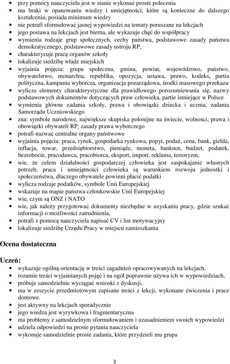 demokratycznego, podstawowe zasady ustroju RP, charakteryzuje pracę organów szkoły lokalizuje siedzibę władz miejskich wyjaśnia pojęcia: grupa społeczna, gmina, powiat, województwo, państwo,