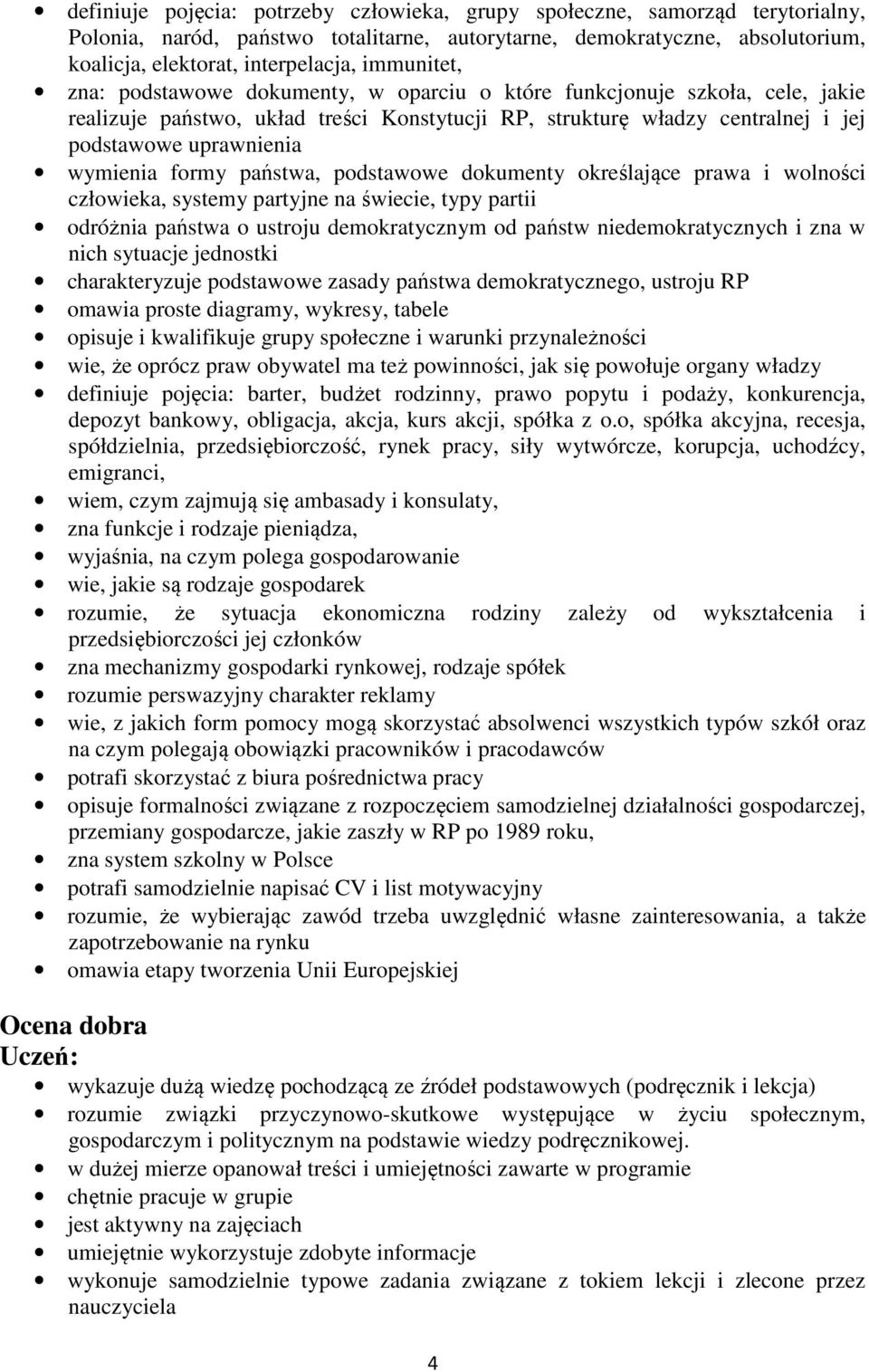 wymienia formy państwa, podstawowe dokumenty określające prawa i wolności człowieka, systemy partyjne na świecie, typy partii odróżnia państwa o ustroju demokratycznym od państw niedemokratycznych i