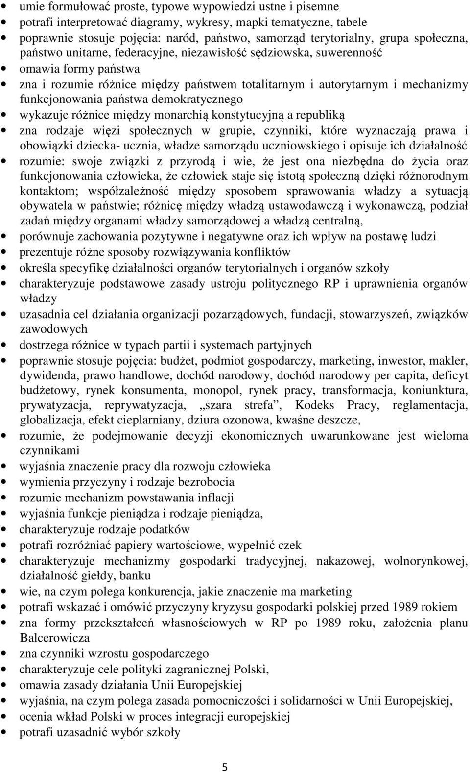 państwa demokratycznego wykazuje różnice między monarchią konstytucyjną a republiką zna rodzaje więzi społecznych w grupie, czynniki, które wyznaczają prawa i obowiązki dziecka- ucznia, władze