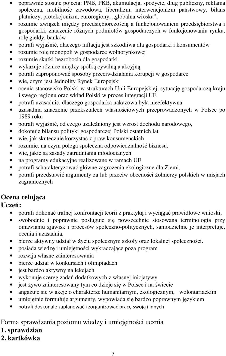 potrafi wyjaśnić, dlaczego inflacja jest szkodliwa dla gospodarki i konsumentów rozumie rolę monopoli w gospodarce wolnorynkowej rozumie skutki bezrobocia dla gospodarki wykazuje różnice między