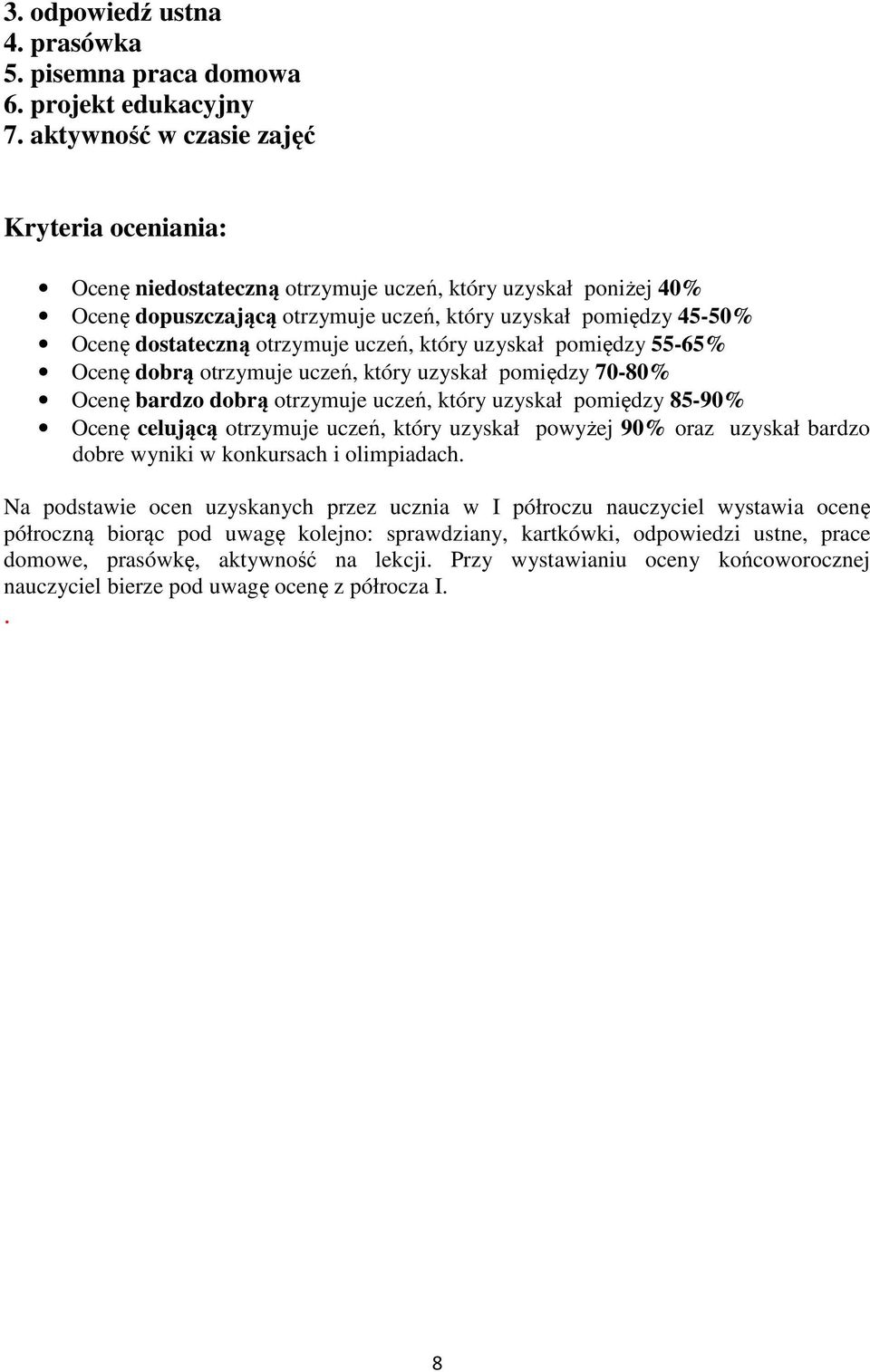 otrzymuje uczeń, który uzyskał pomiędzy 55-65% Ocenę dobrą otrzymuje uczeń, który uzyskał pomiędzy 70-80% Ocenę bardzo dobrą otrzymuje uczeń, który uzyskał pomiędzy 85-90% Ocenę celującą otrzymuje