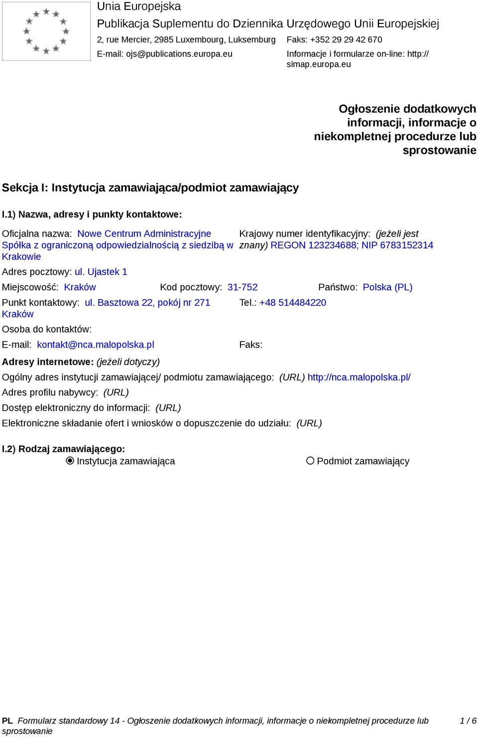 1) Nazwa, adresy i punkty kontaktowe: Oficjalna nazwa: Nowe Centrum Administracyjne Spółka z ograniczoną odpowiedzialnością z siedzibą w Krakowie Adres pocztowy: ul.