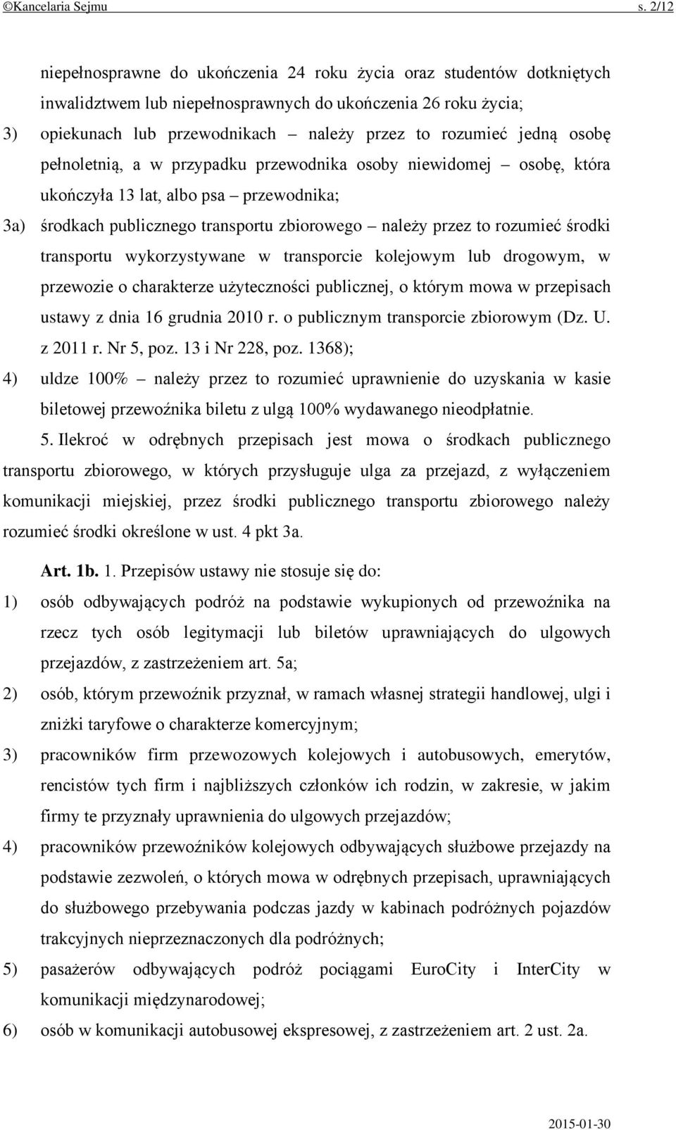 jedną osobę pełnoletnią, a w przypadku przewodnika osoby niewidomej osobę, która ukończyła 13 lat, albo psa przewodnika; 3a) środkach publicznego transportu zbiorowego należy przez to rozumieć środki