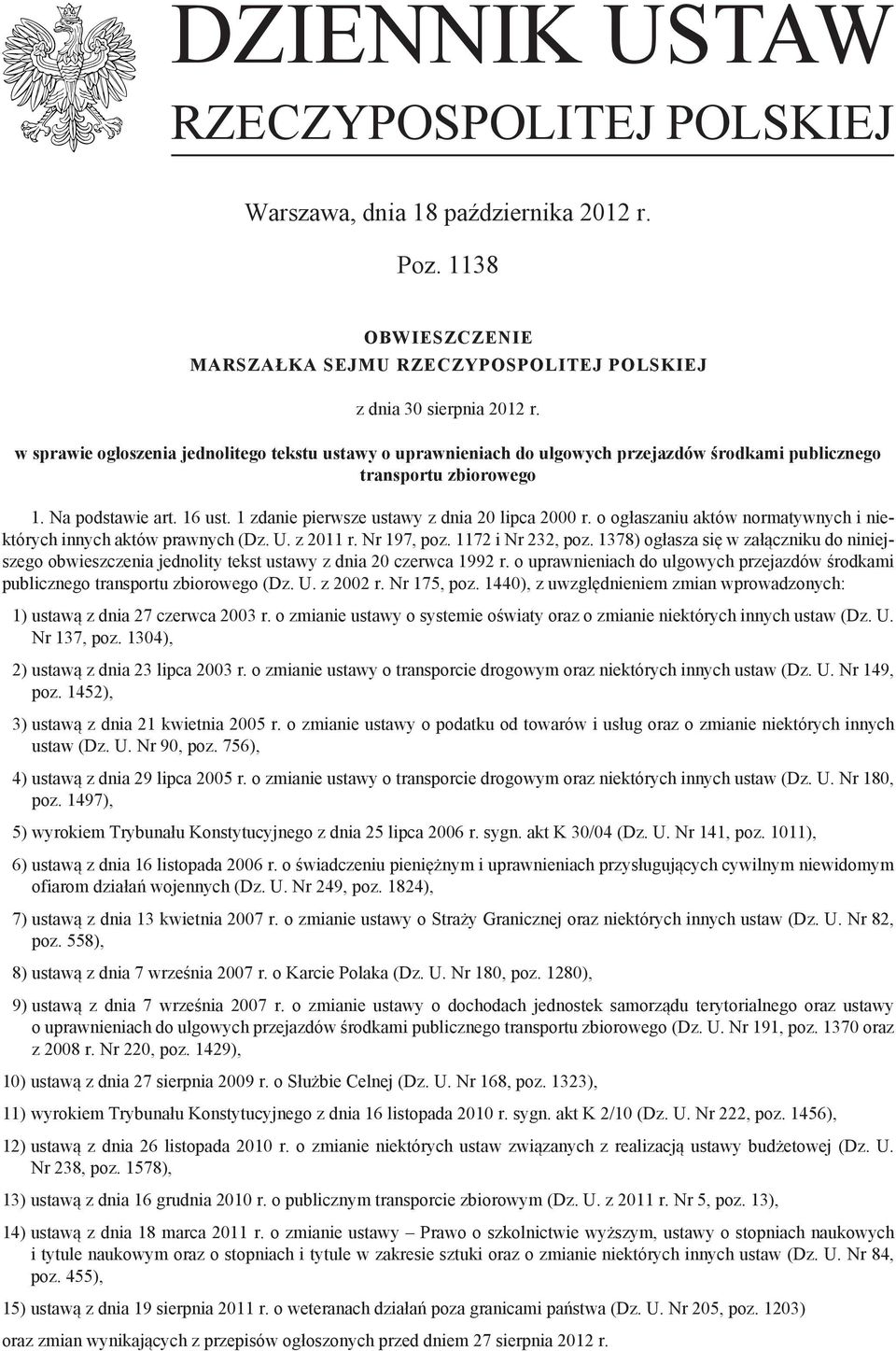 1 zdanie pierwsze ustawy z dnia 20 lipca 2000 r. o ogłaszaniu aktów normatywnych i niektórych innych aktów prawnych (Dz. U. z 2011 r. Nr 197, poz. 1172 i Nr 232, poz.