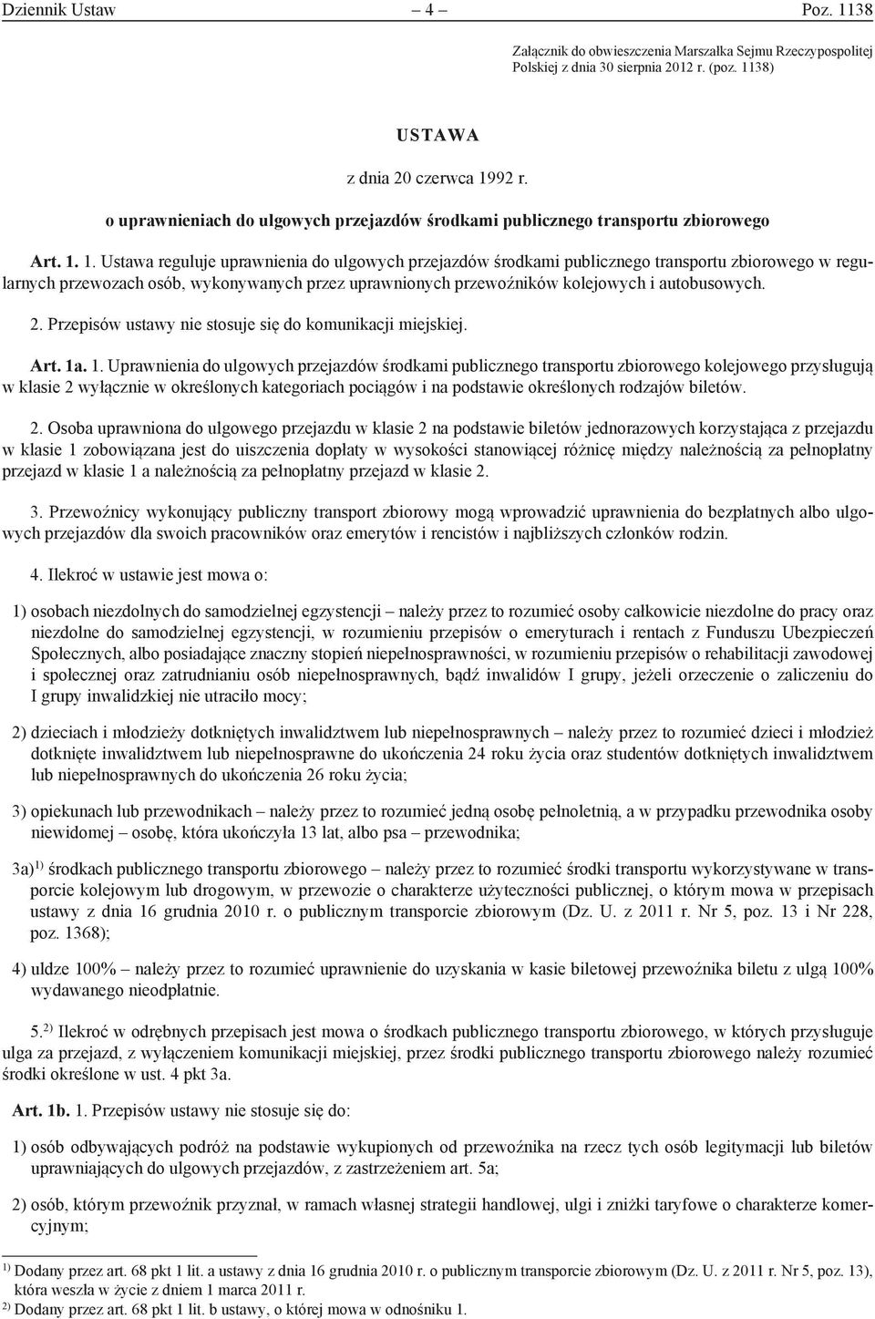 1. Ustawa reguluje uprawnienia do ulgowych przejazdów środkami publicznego transportu zbiorowego w regularnych przewozach osób, wykonywanych przez uprawnionych przewoźników kolejowych i autobusowych.