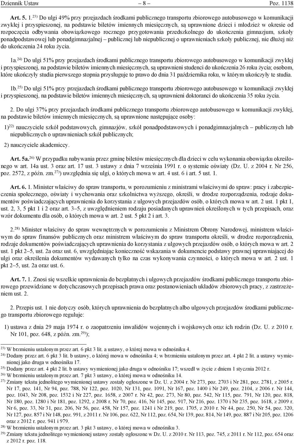 23) Do ulgi 49% przy przejazdach środkami publicznego transportu zbiorowego autobusowego w komunikacji zwykłej i przyspieszonej, na podstawie biletów imiennych miesięcznych, są uprawnione dzieci i