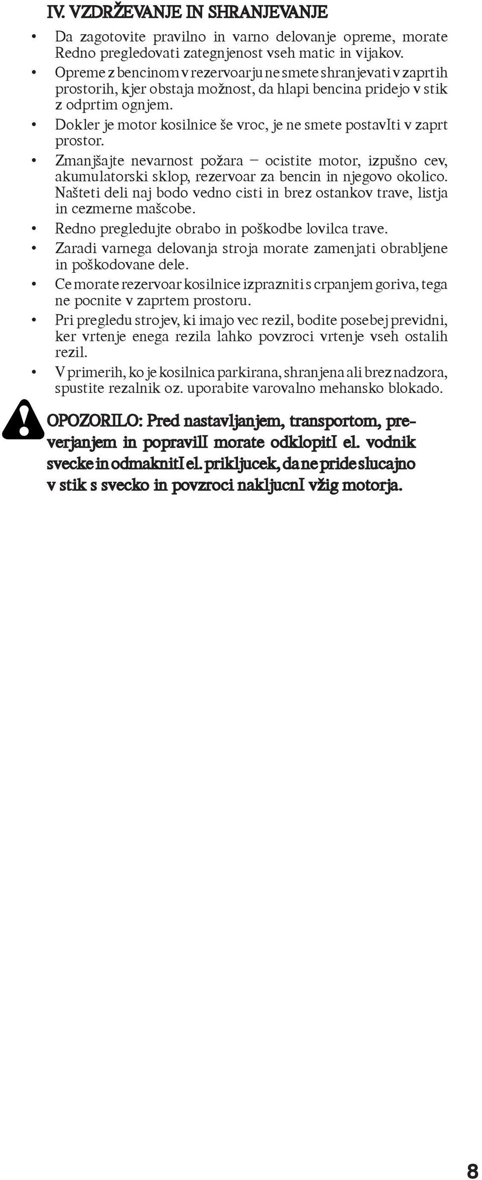 Dokler je motor kosilnice še vroc, je ne smete postaviti v zaprt prostor. Zmanjšajte nevarnost požara ocistite motor, izpušno cev, akumulatorski sklop, rezervoar za bencin in njegovo okolico.