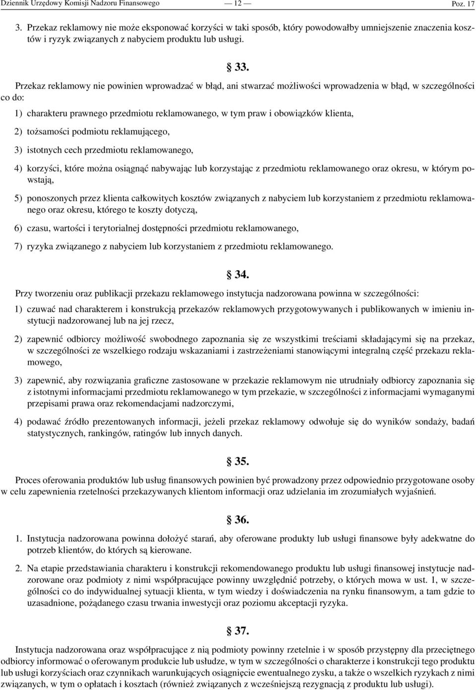 Przekaz reklamowy nie powinien wprowadzać w błąd, ani stwarzać możliwości wprowadzenia w błąd, w szczególności co do: 1) charakteru prawnego przedmiotu reklamowanego, w tym praw i obowiązków klienta,