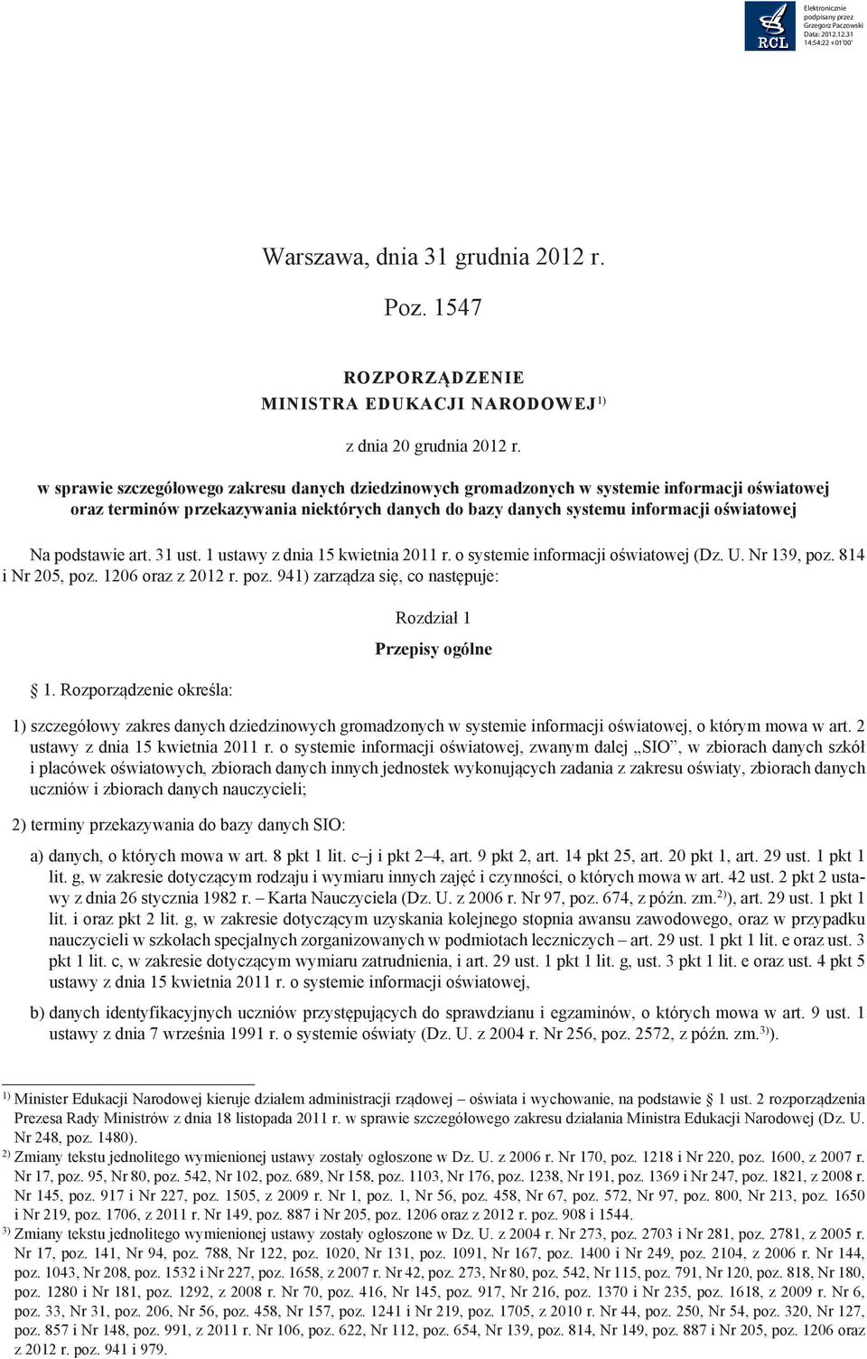 podstawie art. 31 ust. 1 ustawy z dnia 15 kwietnia 2011 r. o systemie informacji oświatowej (Dz. U. Nr 139, poz. 814 i Nr 205, poz. 1206 oraz z 2012 r. poz. 941) zarządza się, co następuje: 1.