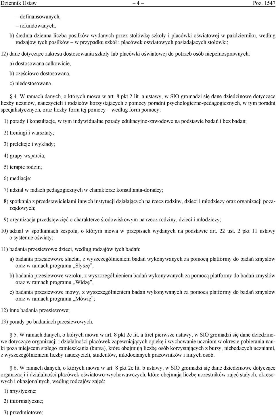 oświatowych posiadających stołówki; 12) dane dotyczące zakresu dostosowania szkoły lub placówki oświatowej do potrzeb osób niepełnosprawnych: a) dostosowana całkowicie, b) częściowo dostosowana, c)