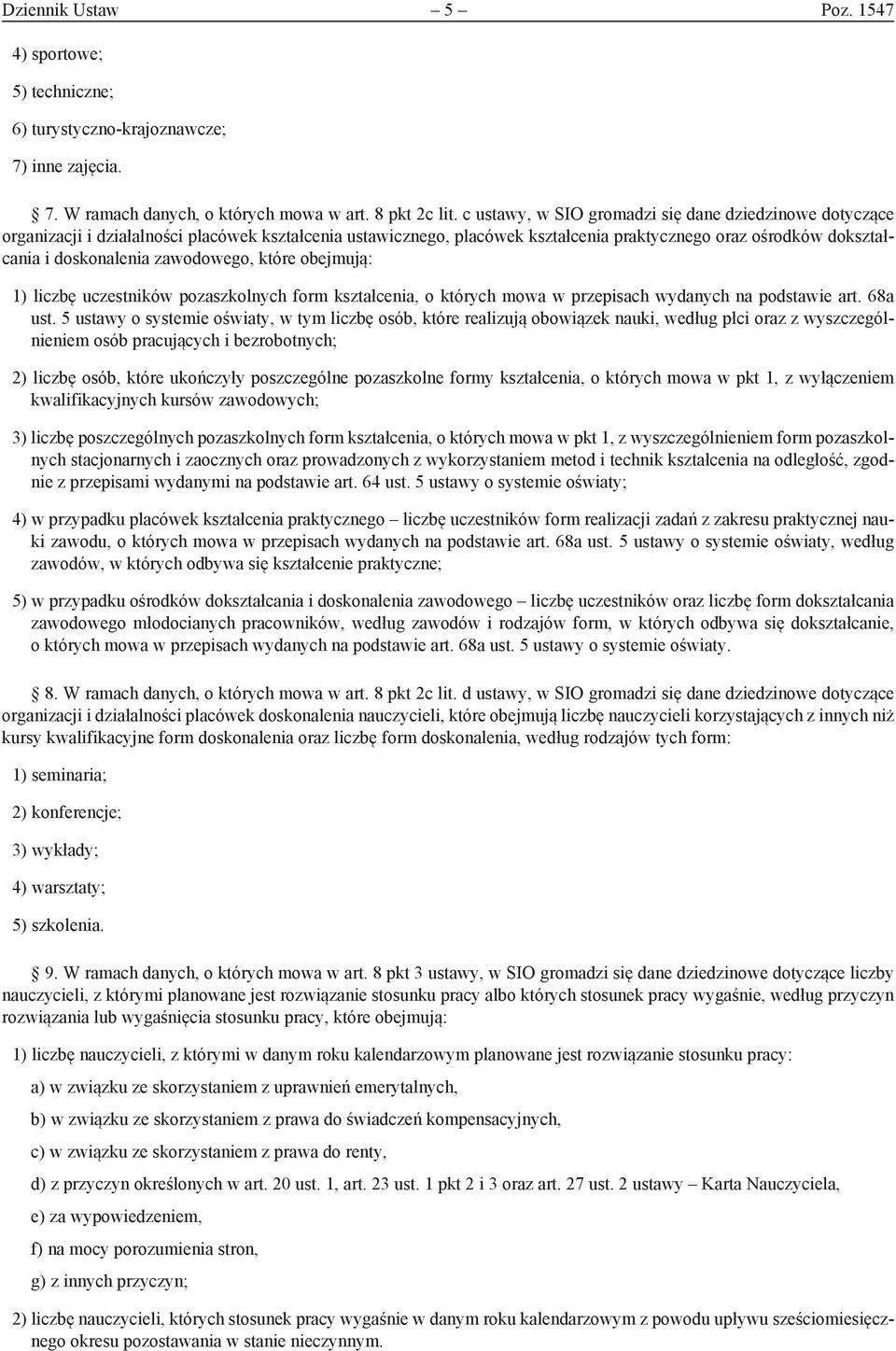 zawodowego, które obejmują: 1) liczbę uczestników pozaszkolnych form kształcenia, o których mowa w przepisach wydanych na podstawie art. 68a ust.