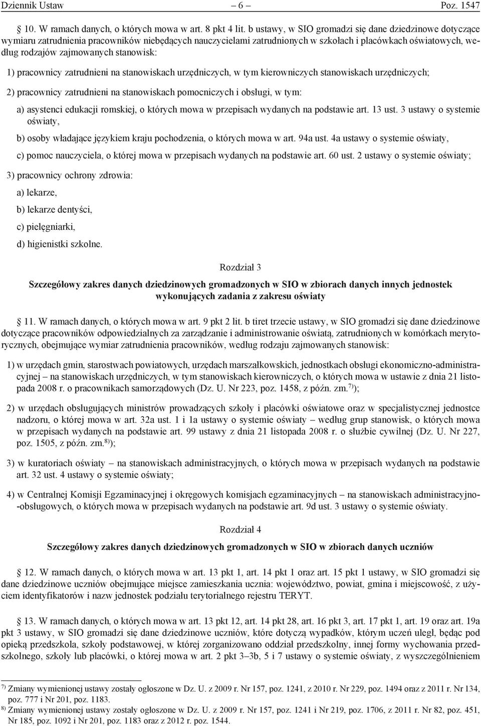 stanowisk: 1) pracownicy zatrudnieni na stanowiskach urzędniczych, w tym kierowniczych stanowiskach urzędniczych; 2) pracownicy zatrudnieni na stanowiskach pomocniczych i obsługi, w tym: a) asystenci